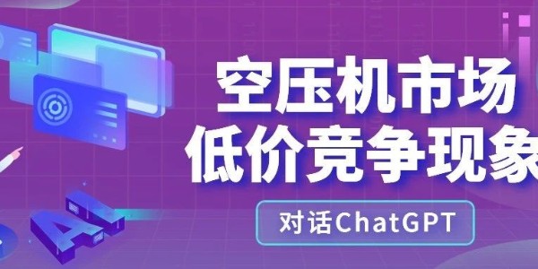 晨恩观点 | 针对空压机市场低价竞争现象，我们和ChatGPT聊了聊...